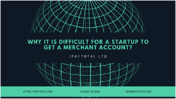 Why It Is Difficult For A Startup To Get A Merchant Account?